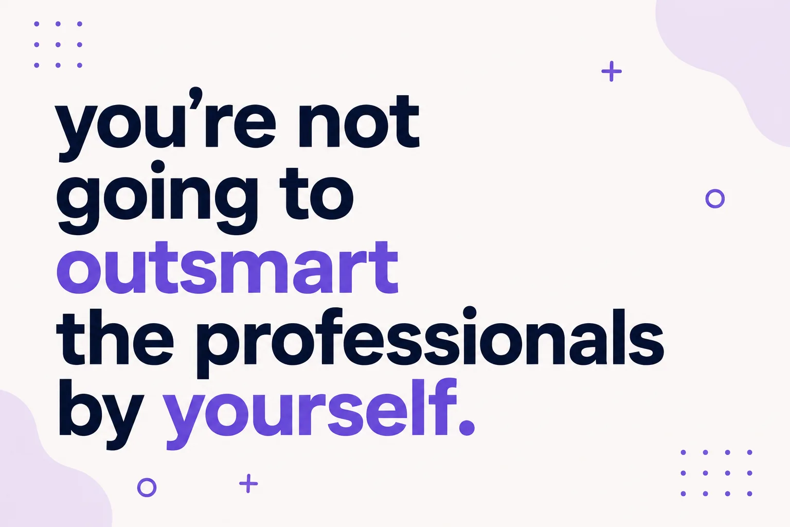 youre not going to outsmart pros by yourself
